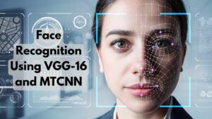 Read more about the article Face Recognition Using VGG-16 and MTCNN